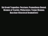 PDF Six Greek Tragedies: Persians Prometheus Bound Women of Trachis Philoctetes Trojan Women