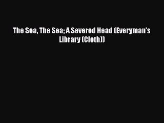PDF The Sea The Sea A Severed Head (Everyman's Library (Cloth))  EBook