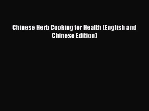 Read Chinese Herb Cooking for Health (English and Chinese Edition) Ebook Free