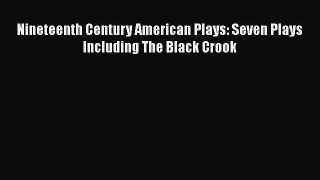 PDF Nineteenth Century American Plays: Seven Plays Including The Black Crook  EBook