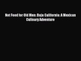 [Download PDF] Not Food for Old Men: Baja California: A Mexican Culinary Adventure Ebook Free