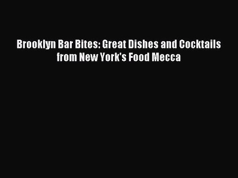 [Download PDF] Brooklyn Bar Bites: Great Dishes and Cocktails from New York's Food Mecca Read