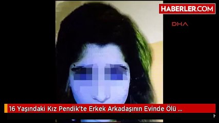 16 Yaşındaki Kız Pendik'te Erkek Arkadaşının Evinde Ölü Bulundu