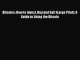 Download Bitcoins: How to Invest Buy and Sell (Large Print): A Guide to Using the Bitcoin Ebook