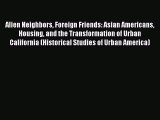 Read Alien Neighbors Foreign Friends: Asian Americans Housing and the Transformation of Urban
