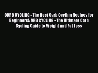 [Download PDF] CARB CYCLING - The Best Carb Cycling Recipes for Beginners!: ARB CYCLING - The