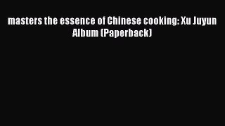 Download masters the essence of Chinese cooking: Xu Juyun Album (Paperback) PDF Online