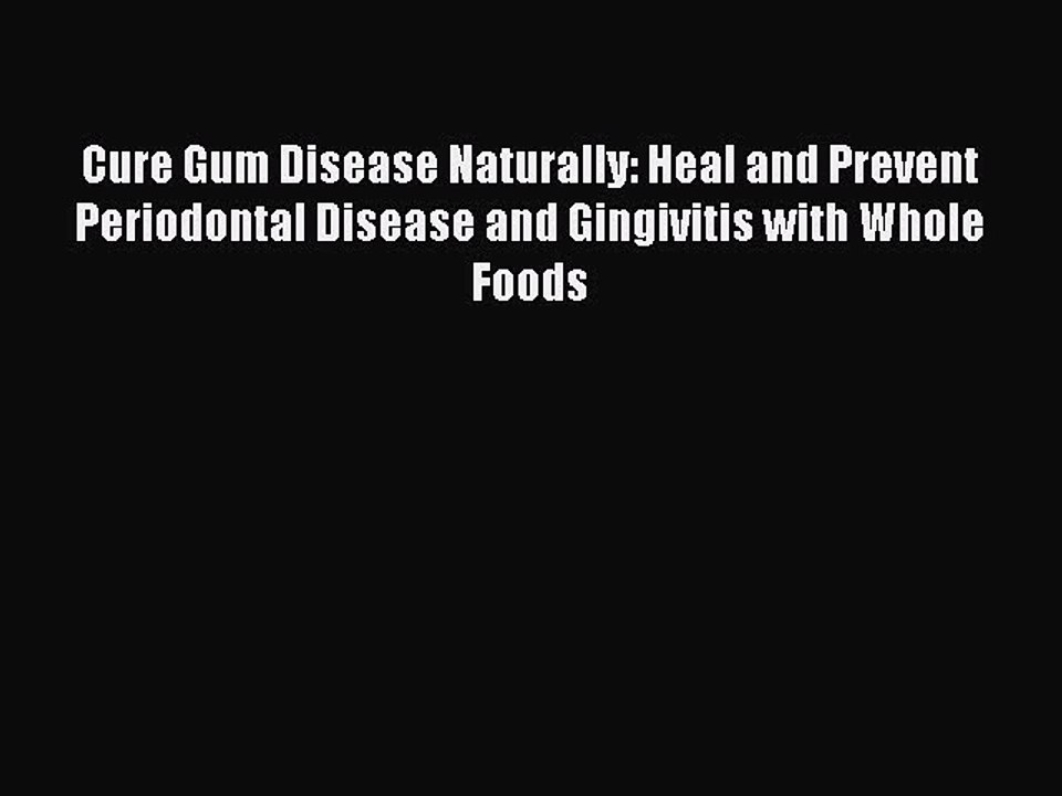 [Download PDF] Cure Gum Disease Naturally: Heal and Prevent Periodontal Disease and Gingivitis