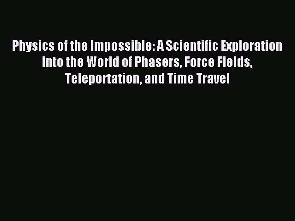 Read Physics of the Impossible: A Scientific Exploration into the World of Phasers Force Fields