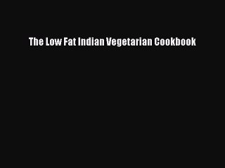 Read The Low Fat Indian Vegetarian Cookbook Ebook Free