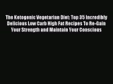 Read The Ketogenic Vegetarian Diet: Top 35 Incredibly Delicious Low Carb High Fat Recipes To