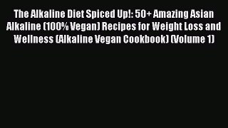 Read The Alkaline Diet Spiced Up!: 50+ Amazing Asian Alkaline (100% Vegan) Recipes for Weight