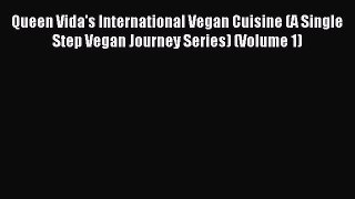 Read Queen Vida's International Vegan Cuisine (A Single Step Vegan Journey Series) (Volume
