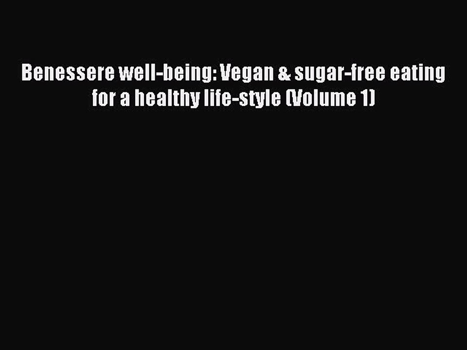 Read Benessere well-being: Vegan & sugar-free eating for a healthy life-style (Volume 1) Ebook