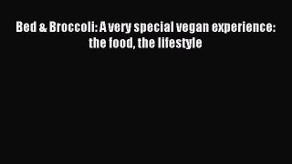 Download Bed & Broccoli: A very special vegan experience: the food the lifestyle PDF Online