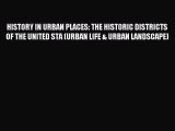 Read HISTORY IN URBAN PLACES: THE HISTORIC DISTRICTS OF THE UNITED STA (URBAN LIFE & URBAN