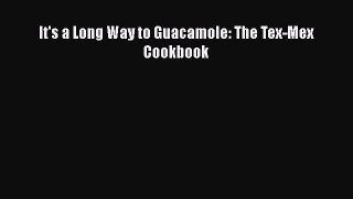 Download It's a Long Way to Guacamole: The Tex-Mex Cookbook Ebook Online