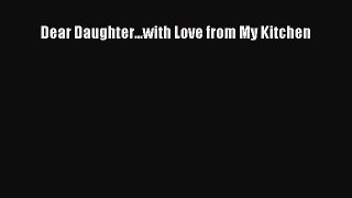 Read Dear Daughter...with Love from My Kitchen Ebook Free