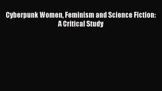 Download Cyberpunk Women Feminism and Science Fiction: A Critical Study Free Books