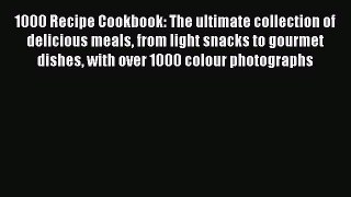 Read 1000 Recipe Cookbook: The ultimate collection of delicious meals from light snacks to