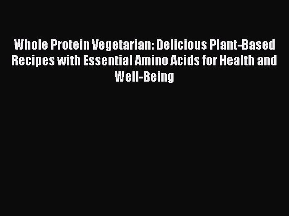 [Download PDF] Whole Protein Vegetarian: Delicious Plant-Based Recipes with Essential Amino