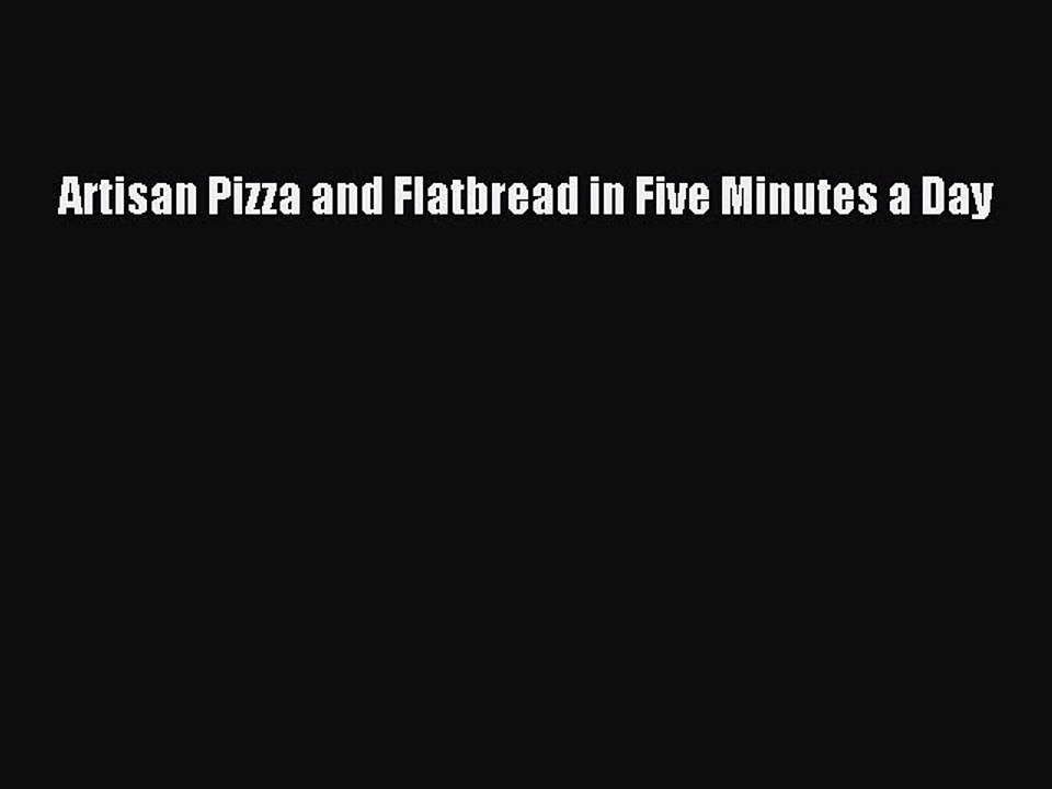 [Download PDF] Artisan Pizza and Flatbread in Five Minutes a Day Read Online