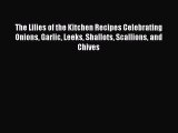 Read The Lilies of the Kitchen Recipes Celebrating Onions Garlic Leeks Shallots Scallions and