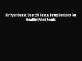 [Download PDF] Airfryer Roast: Best 25 Fast.& Tasty Recipes For Healthy Fried Foods Ebook Free