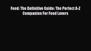 Download Food: The Definitive Guide: The Perfect A-Z Companion For Food Lovers PDF Free