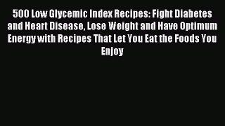 [Download PDF] 500 Low Glycemic Index Recipes: Fight Diabetes and Heart Disease Lose Weight