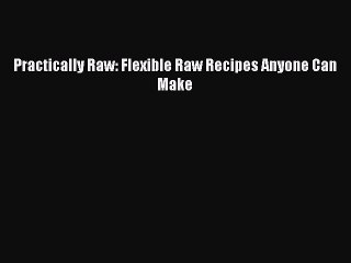 [Download PDF] Practically Raw: Flexible Raw Recipes Anyone Can Make Ebook Free