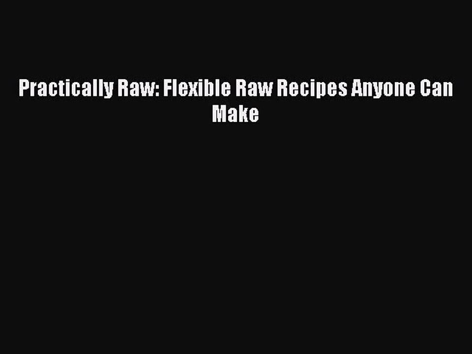 [Download PDF] Practically Raw: Flexible Raw Recipes Anyone Can Make Ebook Free