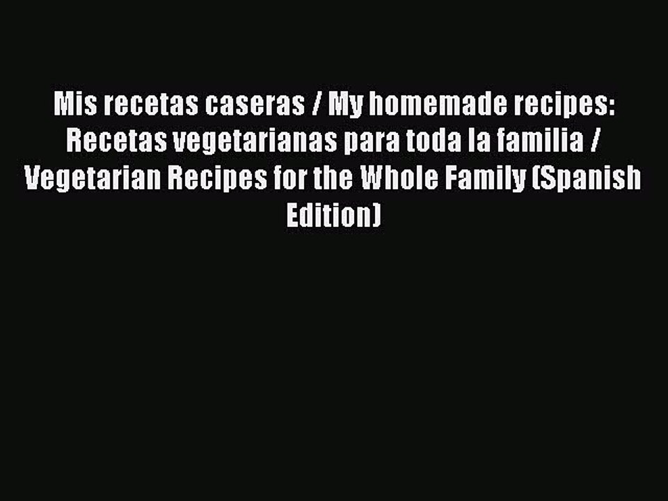 Read Mis recetas caseras / My homemade recipes: Recetas vegetarianas para toda la familia /