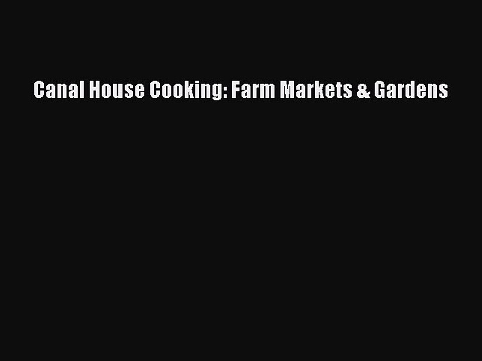 Read Canal House Cooking: Farm Markets & Gardens Ebook Free