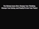 [Download PDF] The Skinny Jeans Diet: Change Your Thinking Change Your Eating and Finally Fit