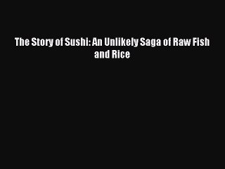 [Download PDF] The Story of Sushi: An Unlikely Saga of Raw Fish and Rice Ebook Online