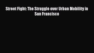 Download Street Fight: The Struggle over Urban Mobility in San Francisco Ebook Online