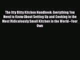 Read The Itty Bitty Kitchen Handbook: Everything You Need to Know About Setting Up and Cooking