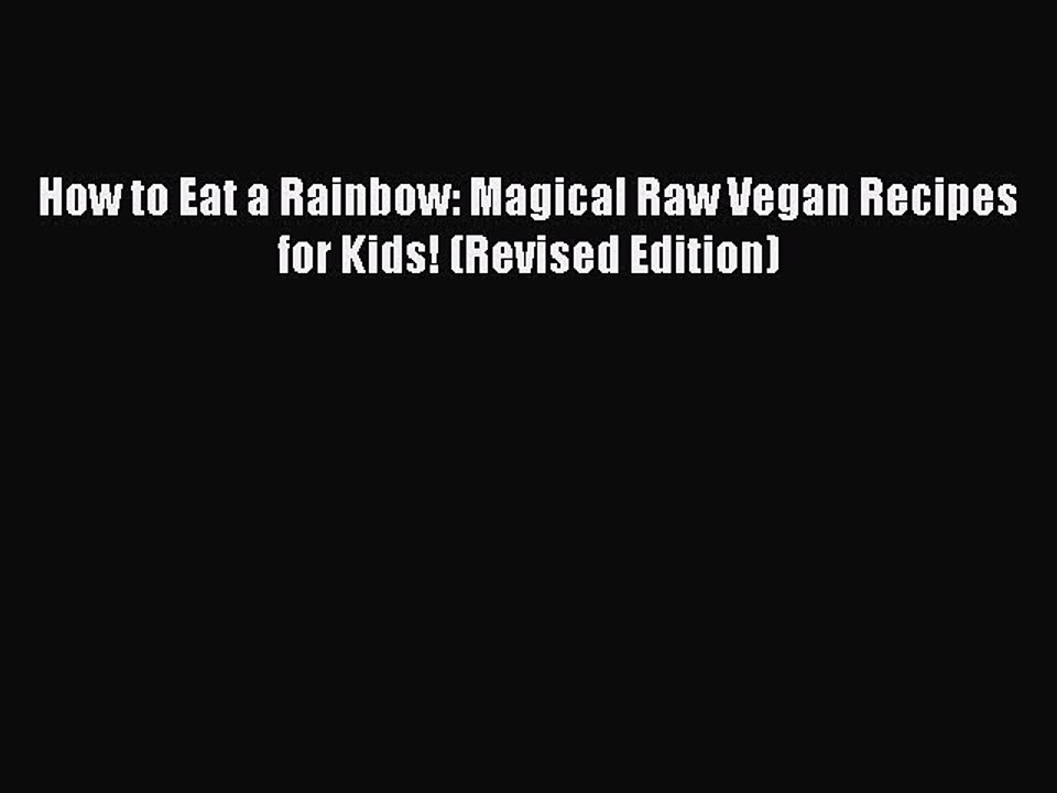 [Download PDF] How to Eat a Rainbow: Magical Raw Vegan Recipes for Kids! (Revised Edition)