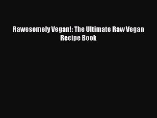 [Download PDF] Rawesomely Vegan!: The Ultimate Raw Vegan Recipe Book Ebook Free