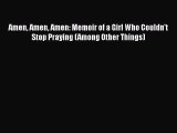 [PDF] Amen Amen Amen: Memoir of a Girl Who Couldn't Stop Praying (Among Other Things) [Download]