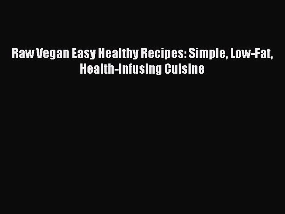 [Download PDF] Raw Vegan Easy Healthy Recipes: Simple Low-Fat Health-Infusing Cuisine Ebook
