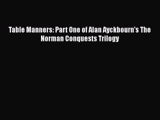 [PDF] Table Manners: Part One of Alan Ayckbourn's The Norman Conquests Trilogy [Download] Online