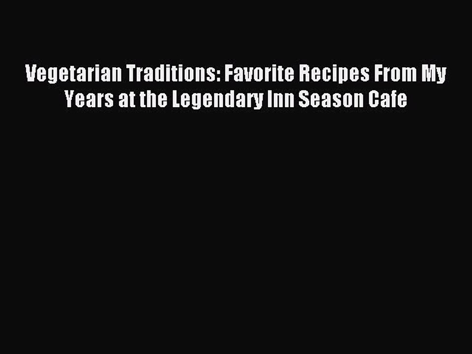 [Download PDF] Vegetarian Traditions: Favorite Recipes From My Years at the Legendary Inn Season