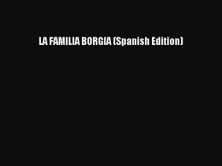 PDF LA FAMILIA BORGIA (Spanish Edition) Free PDF