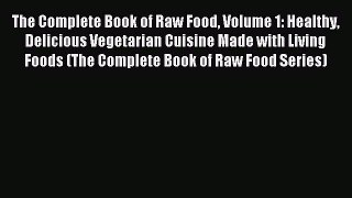 [Download PDF] The Complete Book of Raw Food Volume 1: Healthy Delicious Vegetarian Cuisine