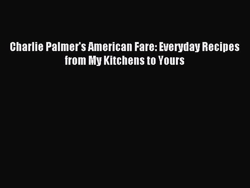 [Download PDF] Charlie Palmer's American Fare: Everyday Recipes from My Kitchens to Yours PDF