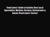 [Download PDF] Food Lovers' Guide to Seattle: Best Local Specialties Markets Recipes Restaurants
