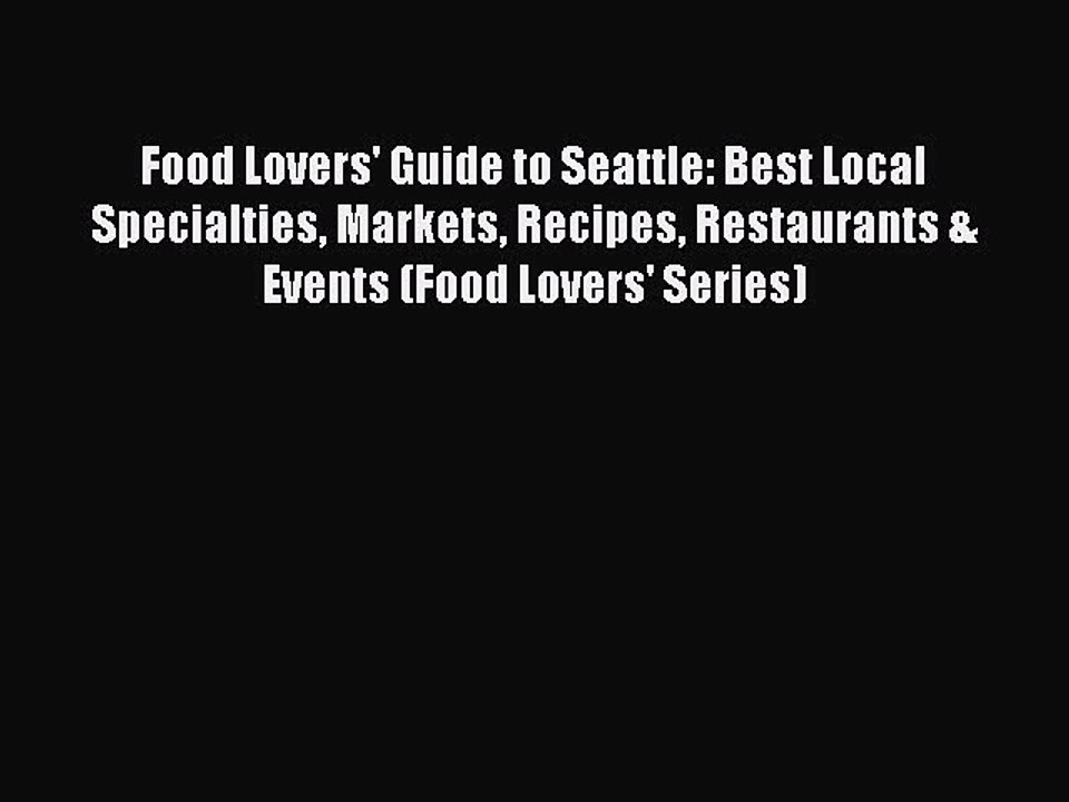 [Download PDF] Food Lovers' Guide to Seattle: Best Local Specialties Markets Recipes Restaurants