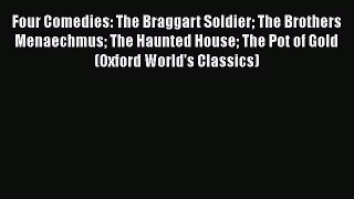 [PDF] Four Comedies: The Braggart Soldier The Brothers Menaechmus The Haunted House The Pot